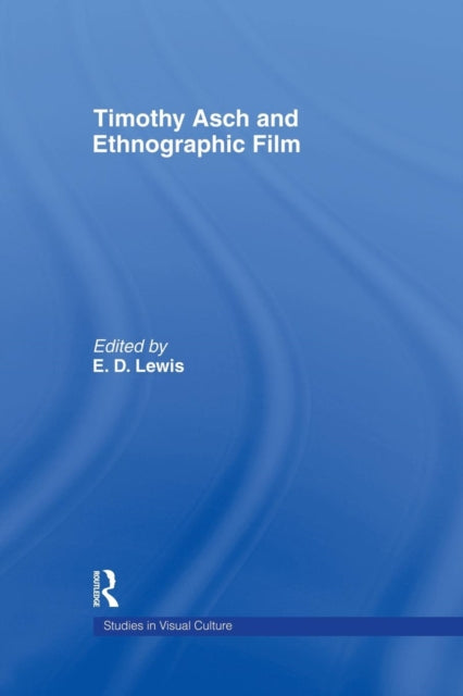 Book cover of: Timothy Asch and Ethnographic Film. By: E. D Lewis