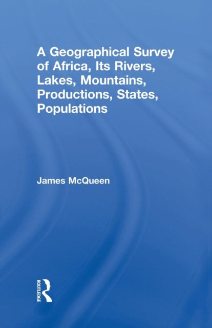 Book cover of: Geographical Survey of Africa, Its Rivers, Lakes, Mountains, Productions, States, Populations. By: James McQueen