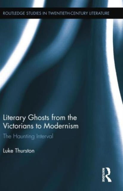 Book cover of: Literary Ghosts from the Victorians to Modernism. By: Luke Thurston