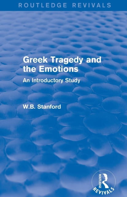 Book cover of: Greek Tragedy and the Emotions (Routledge Revivals). By: W. B. Stanford