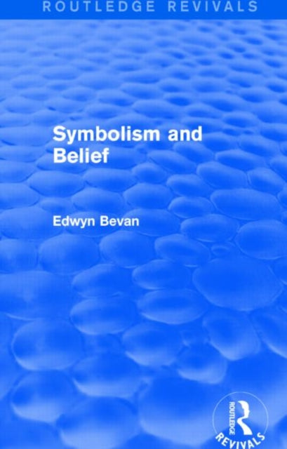 Book cover of: Symbolism and Belief (Routledge Revivals). By: Edwyn Bevan