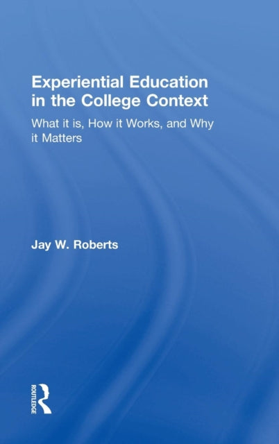Book cover of: Experiential Education in the College Context. By: Jay W. Roberts