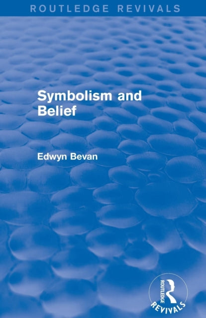 Book cover of: Symbolism and Belief (Routledge Revivals). By: Edwyn Bevan