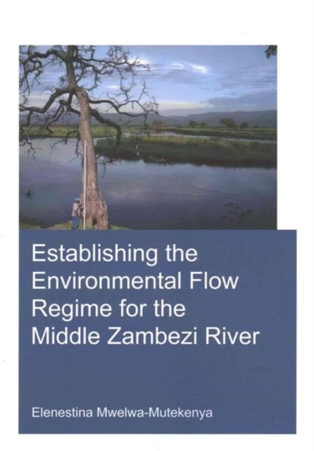 Book cover of: Establishing the Environmental Flow Regime for the Middle Zambezi River. By: Elenestina Mwelwa-Mutekenya