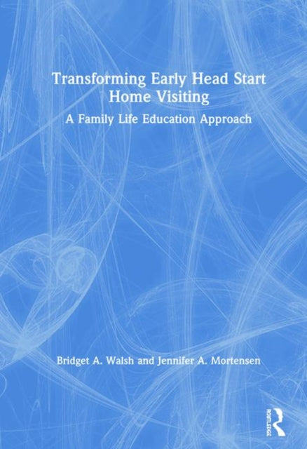 Book cover of: Transforming Early Head Start Home Visiting. By: Bridget A. Walsh