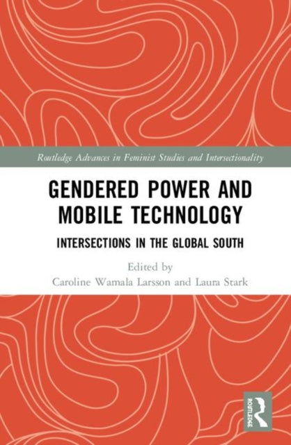 Book cover of: Gendered Power and Mobile Technology. By: Caroline Wamala Larsson