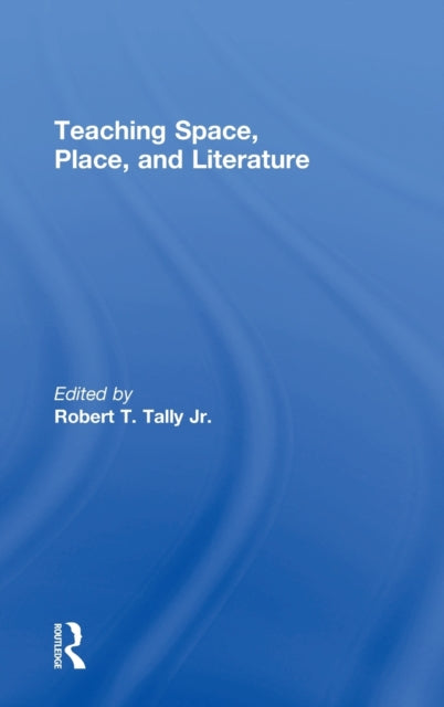 Book cover of: Teaching Space, Place, and Literature. By: Robert T. Tally