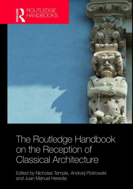 Book cover of: Routledge Handbook on the Reception of Classical Architecture. By: Nicholas Temple