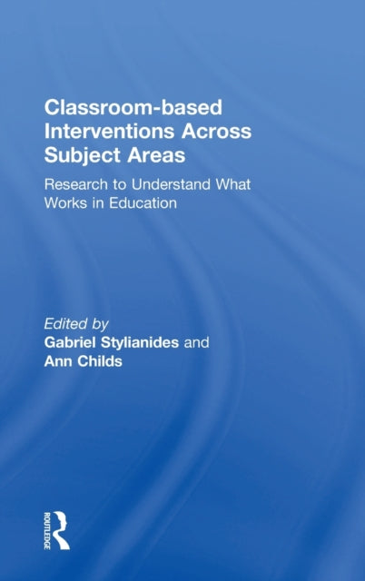 Book cover of: Classroom-based Interventions Across Subject Areas. By: Gabriel J. Stylianides