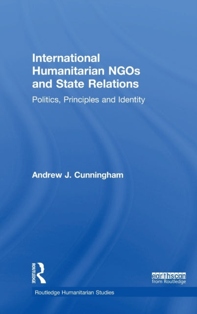 Book cover of: International Humanitarian NGOs and State Relations. By: Andrew J. Cunningham