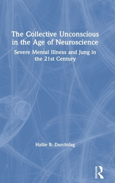Book cover of: Collective Unconscious in the Age of Neuroscience. By: Hallie B. Durchslag