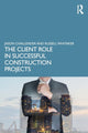 Book cover of: Client Role in Successful Construction Projects. By: Jason Challender
