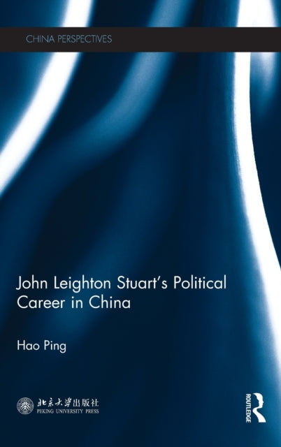 Book cover of: John Leighton Stuart’s Political Career in China. By: Hao Ping