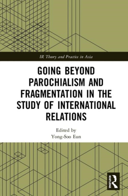 Book cover of: Going beyond Parochialism and Fragmentation in the Study of International Relations. By: Yong-Soo Eun