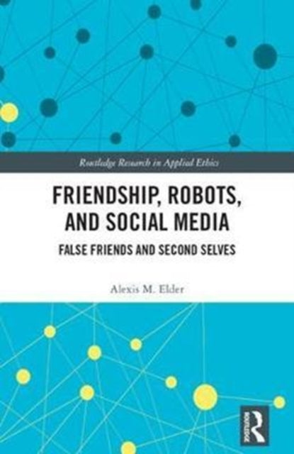 Book cover of: Friendship, Robots, and Social Media. By: Alexis M. Elder