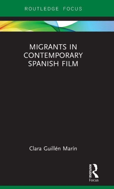 Book cover of: Migrants in Contemporary Spanish Film. By: Clara Guillén Marín