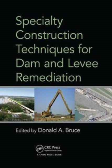 Book cover of: Specialty Construction Techniques for Dam and Levee Remediation. By: Donald A. Bruce