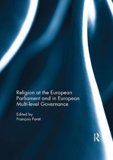 Book cover of: Religion at the European Parliament and in European multi-level governance. By: François Foret