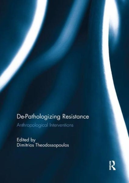 Book cover of: De-Pathologizing Resistance. By: Dimitrios Theodossopoulos
