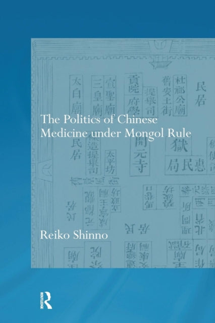 Book cover of: Politics of Chinese Medicine Under Mongol Rule. By: Reiko Shinno