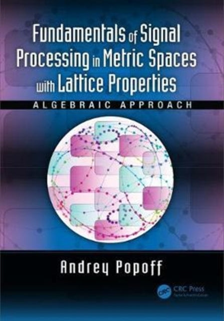 Book cover of: Fundamentals of Signal Processing in Metric Spaces with Lattice Properties. By: Andrey Popoff