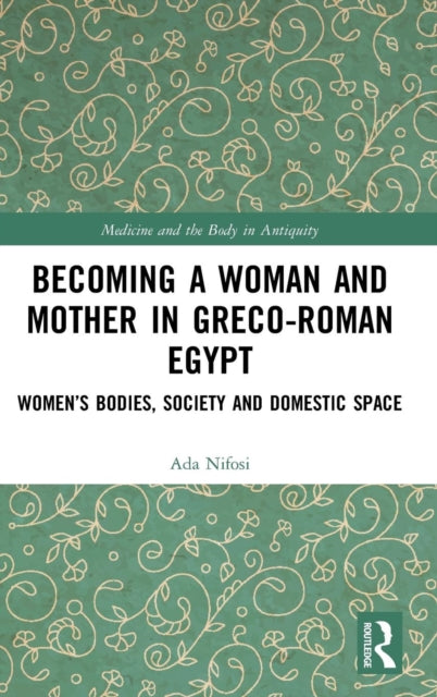 Book cover of: Becoming a Woman and Mother in Greco-Roman Egypt. By: Ada Nifosì