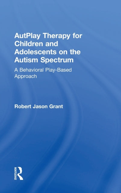 Book cover of: AutPlay Therapy for Children and Adolescents on the Autism Spectrum. By: Robert Jason Grant