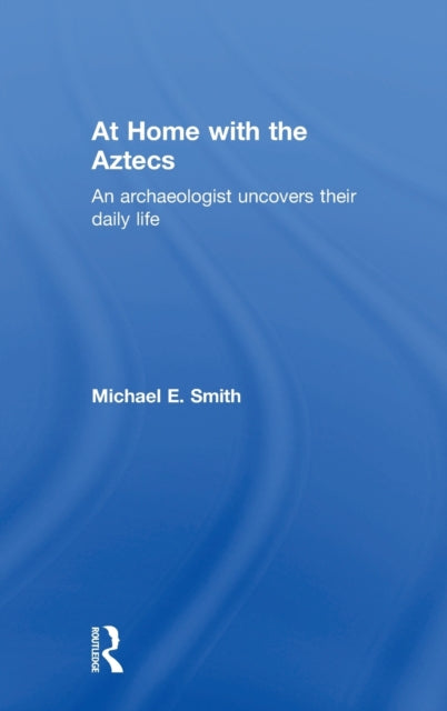 Book cover of: At Home with the Aztecs. By: Michael Ernest Smith