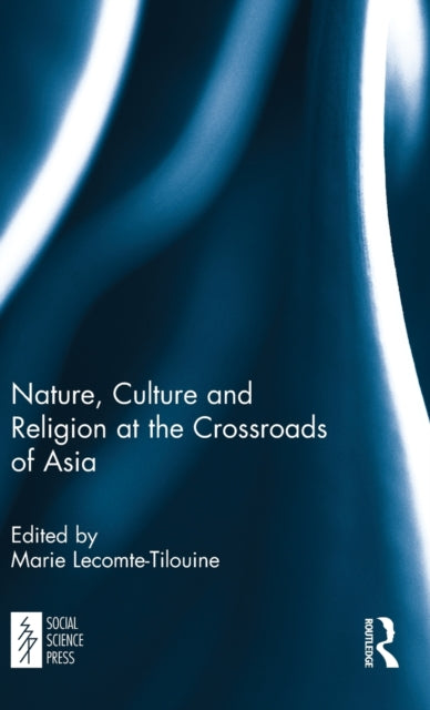 Book cover of: Nature, Culture and Religion at the Crossroads of Asia. By: Marie Lecomte-Tilouine