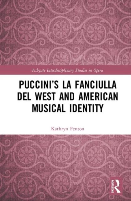 Book cover of: Puccini’s La fanciulla del West and American Musical Identity. By: Kathryn M. Fenton