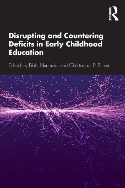 Book cover of: Disrupting and Countering Deficits in Early Childhood Education. By: Fikile Nxumalo