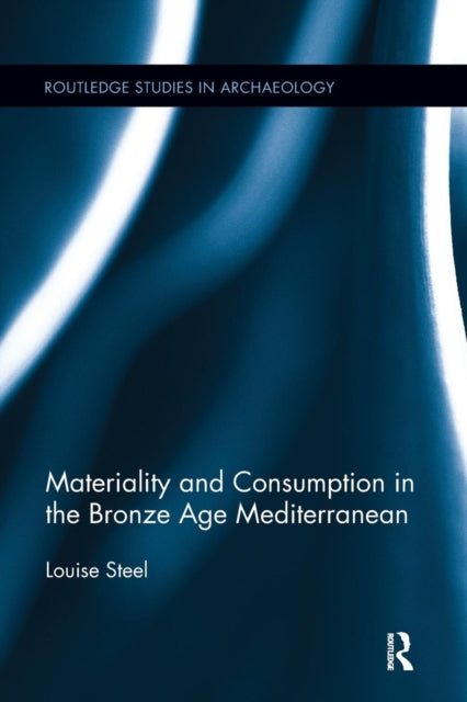 Book cover of: Materiality and Consumption in the Bronze Age Mediterranean. By: Louise Steel