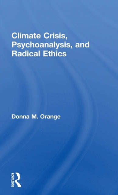 Book cover of: Climate Crisis, Psychoanalysis, and Radical Ethics. By: Donna M. Orange