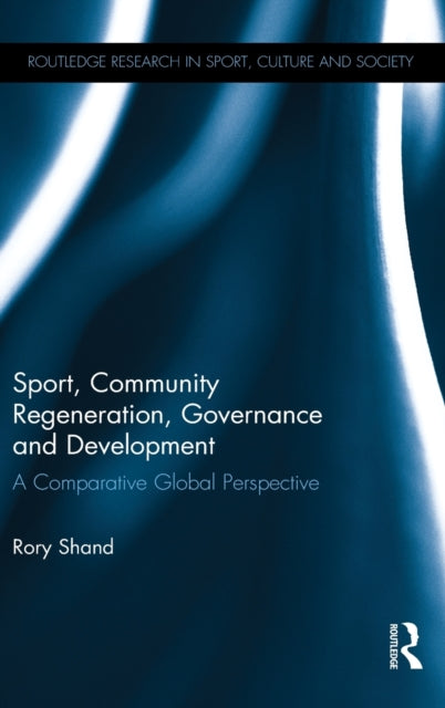 Book cover of: Sport, Community Regeneration, Governance and Development. By: Rory Shand