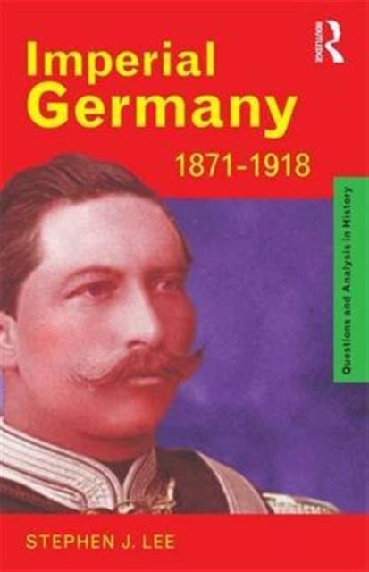 Book cover of: Imperial Germany 1871-1918. By: Stephen J. Lee