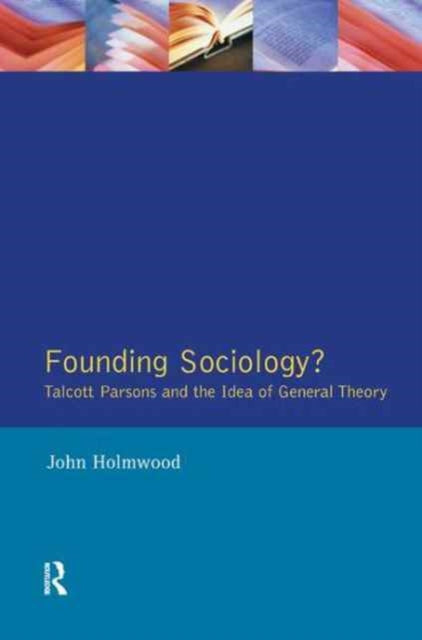 Book cover of: Founding Sociology? Talcott Parsons and the Idea of General Theory.. By: John Holmwood