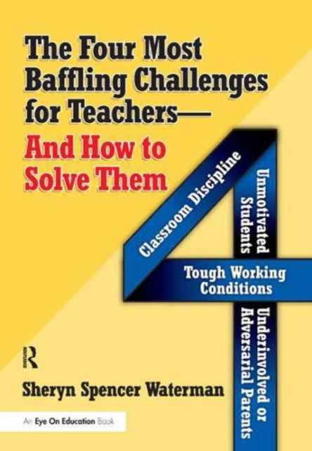 Book cover of: Four Most Baffling Challenges for Teachers and How to Solve Them, The. By: Sheryn Spencer-Waterman