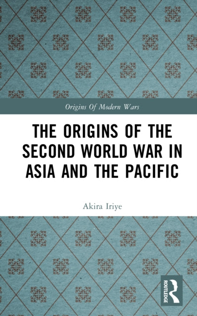 Book cover of: Origins of the Second World War in Asia and the Pacific. By: Akira Iriye