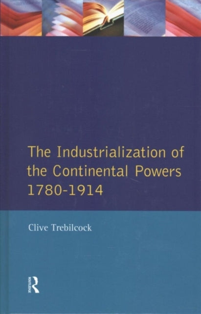 Book cover of: Industrialisation of the Continental Powers 1780-1914, The. By: Clive Trebilcock