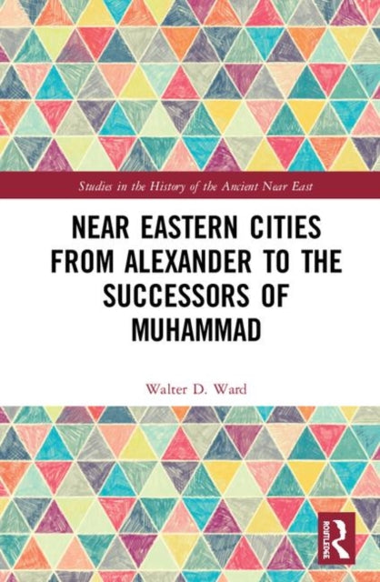 Book cover of: Near Eastern Cities from Alexander to the Successors of Muhammad. By: Walter D. Ward