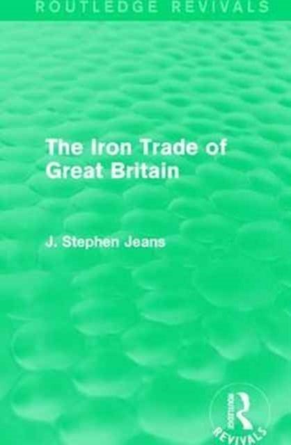 Book cover of: Iron Trade of Great Britain. By: J. Stephen Jeans