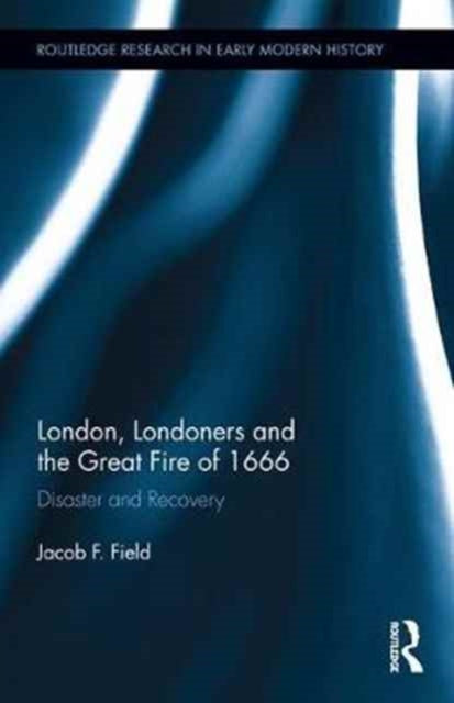 Book cover of: London, Londoners and the Great Fire of 1666. By: Jacob F. Field