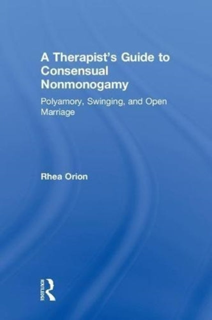 Book cover of: Therapist’s Guide to Consensual Nonmonogamy. By: Rhea Orion