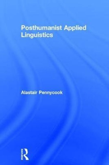 Book cover of: Posthumanist Applied Linguistics. By: Alastair Pennycook