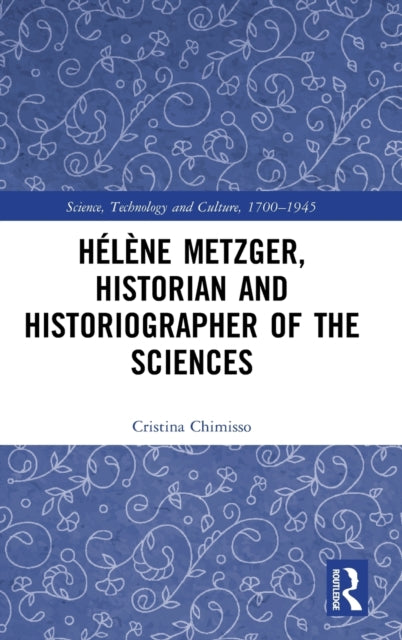 Book cover of: Helene Metzger, Historian and Historiographer of the Sciences. By: Cristina Chimisso