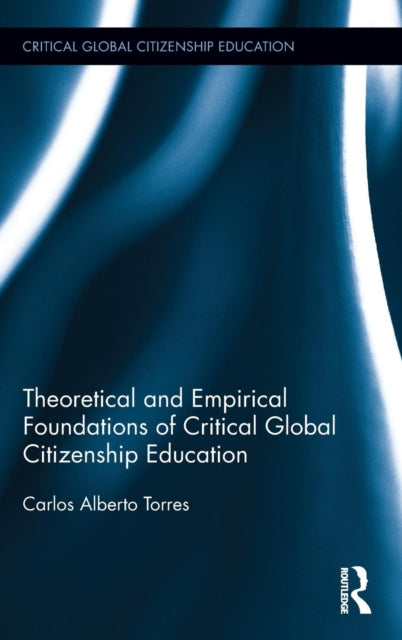 Book cover of: Theoretical and Empirical Foundations of Critical Global Citizenship Education. By: Carlos Alberto Torres