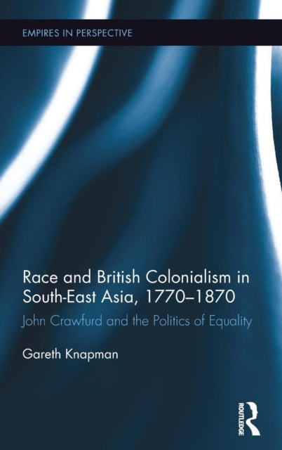 Book cover of: Race and British Colonialism in Southeast Asia, 1770-1870. By: Gareth Knapman