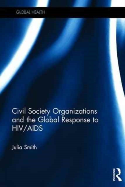 Book cover of: Civil Society Organizations and the Global Response to HIV/AIDS. By: Julia Smith