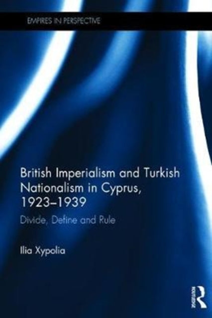 Book cover of: British Imperialism and Turkish Nationalism in Cyprus, 1923-1939. By: Ilia Xypolia