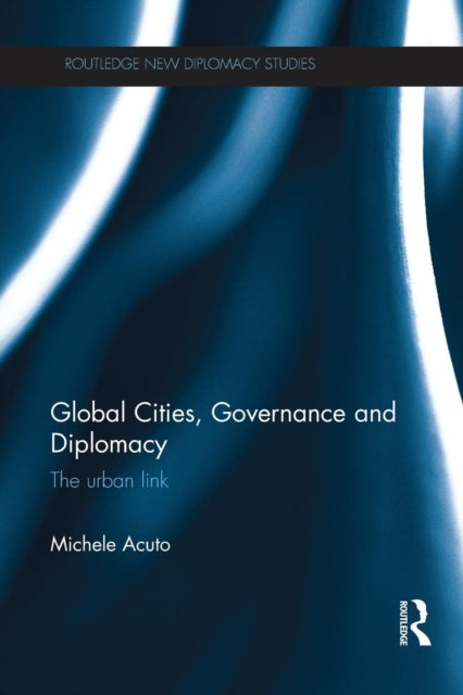 Book cover of: Global Cities, Governance and Diplomacy. By: Michele Acuto